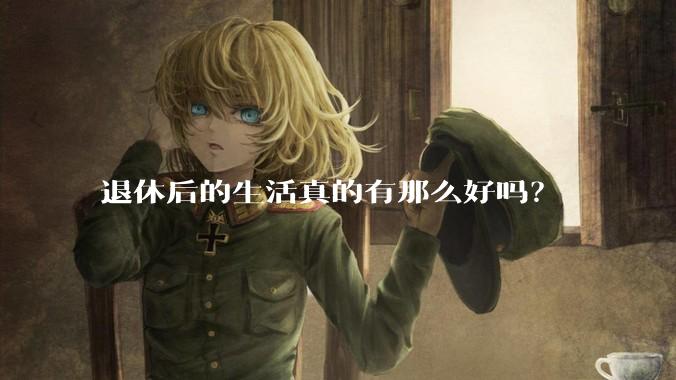 退休后的生活真的有那么好吗？